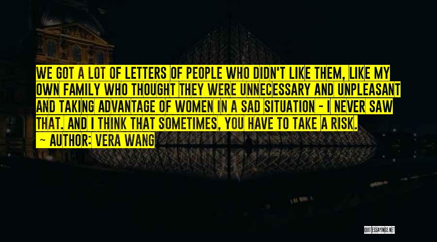 Vera Wang Quotes: We Got A Lot Of Letters Of People Who Didn't Like Them, Like My Own Family Who Thought They Were