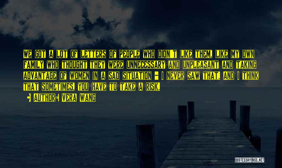 Vera Wang Quotes: We Got A Lot Of Letters Of People Who Didn't Like Them, Like My Own Family Who Thought They Were