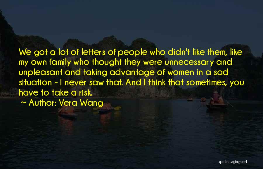 Vera Wang Quotes: We Got A Lot Of Letters Of People Who Didn't Like Them, Like My Own Family Who Thought They Were