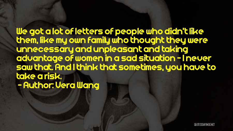 Vera Wang Quotes: We Got A Lot Of Letters Of People Who Didn't Like Them, Like My Own Family Who Thought They Were