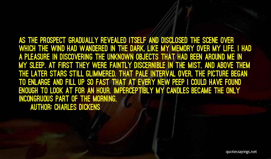 Charles Dickens Quotes: As The Prospect Gradually Revealed Itself And Disclosed The Scene Over Which The Wind Had Wandered In The Dark, Like