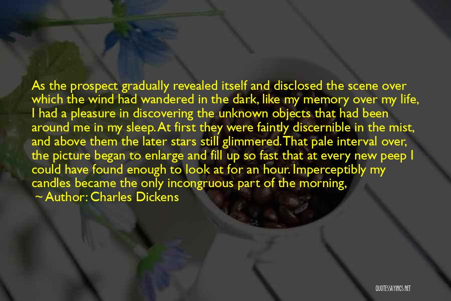 Charles Dickens Quotes: As The Prospect Gradually Revealed Itself And Disclosed The Scene Over Which The Wind Had Wandered In The Dark, Like