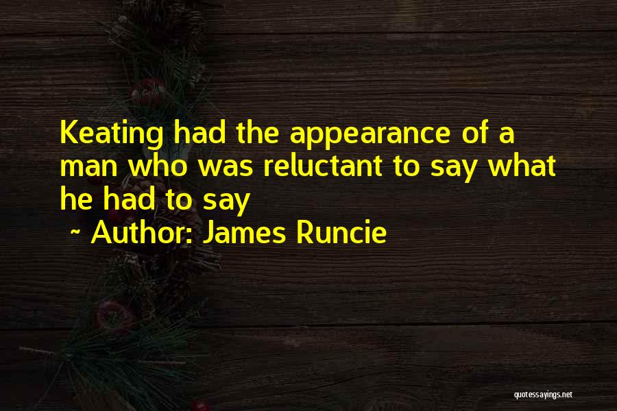 James Runcie Quotes: Keating Had The Appearance Of A Man Who Was Reluctant To Say What He Had To Say