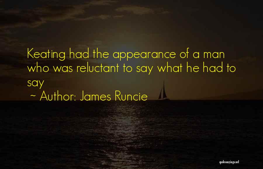 James Runcie Quotes: Keating Had The Appearance Of A Man Who Was Reluctant To Say What He Had To Say