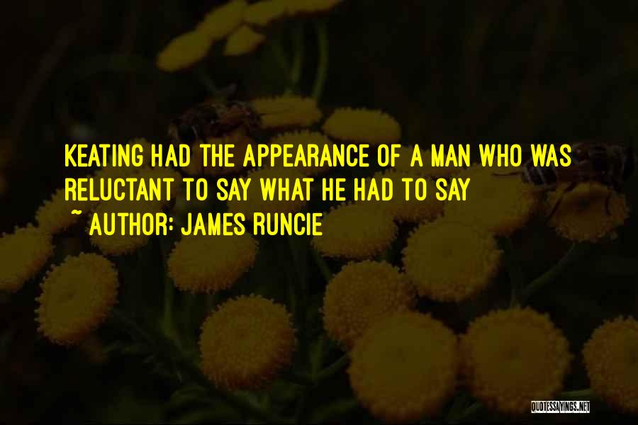 James Runcie Quotes: Keating Had The Appearance Of A Man Who Was Reluctant To Say What He Had To Say