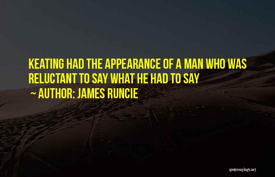 James Runcie Quotes: Keating Had The Appearance Of A Man Who Was Reluctant To Say What He Had To Say