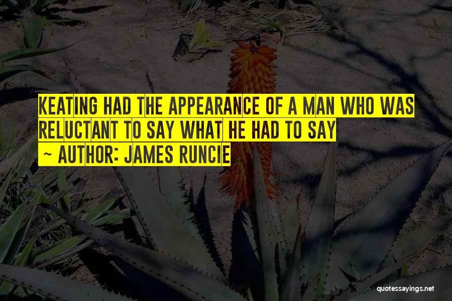 James Runcie Quotes: Keating Had The Appearance Of A Man Who Was Reluctant To Say What He Had To Say