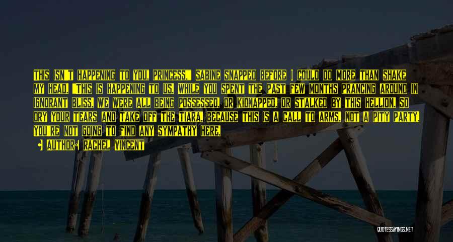 Rachel Vincent Quotes: This Isn't Happening To You, Princess, Sabine Snapped Before I Could Do More Than Shake My Head. This Is Happening