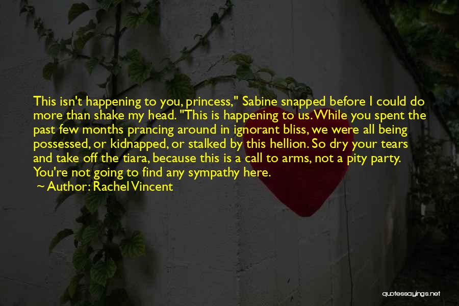 Rachel Vincent Quotes: This Isn't Happening To You, Princess, Sabine Snapped Before I Could Do More Than Shake My Head. This Is Happening