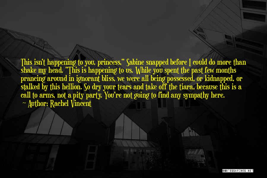 Rachel Vincent Quotes: This Isn't Happening To You, Princess, Sabine Snapped Before I Could Do More Than Shake My Head. This Is Happening