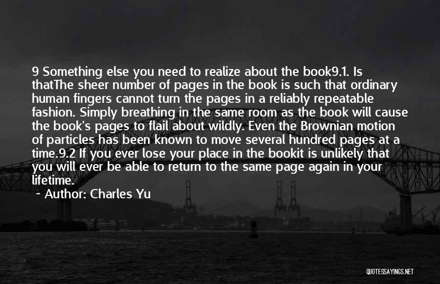 Charles Yu Quotes: 9 Something Else You Need To Realize About The Book9.1. Is Thatthe Sheer Number Of Pages In The Book Is