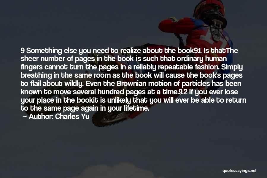 Charles Yu Quotes: 9 Something Else You Need To Realize About The Book9.1. Is Thatthe Sheer Number Of Pages In The Book Is