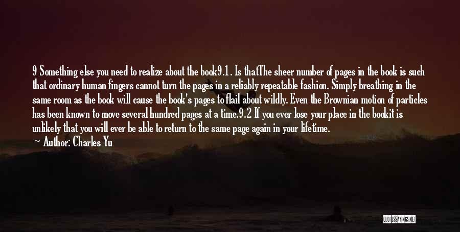 Charles Yu Quotes: 9 Something Else You Need To Realize About The Book9.1. Is Thatthe Sheer Number Of Pages In The Book Is