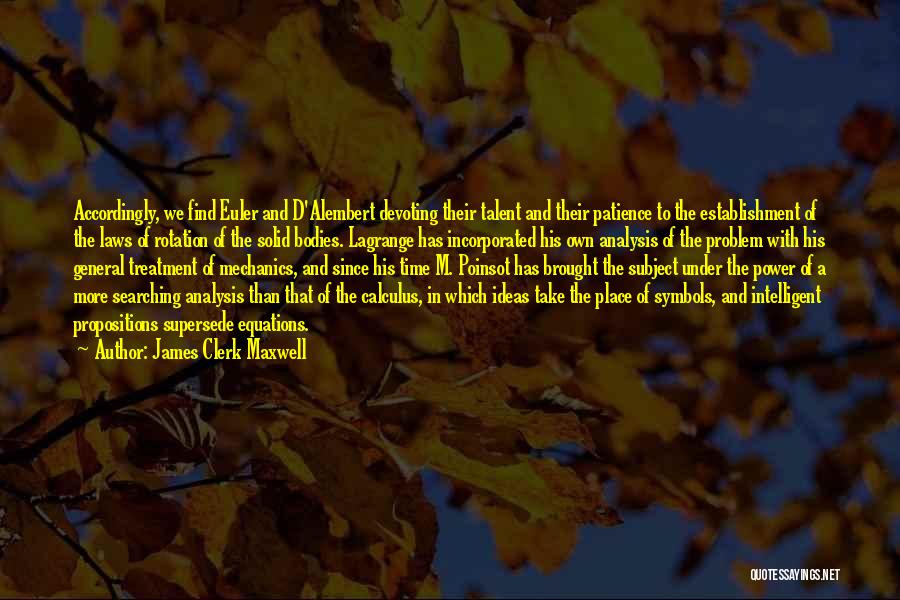 James Clerk Maxwell Quotes: Accordingly, We Find Euler And D'alembert Devoting Their Talent And Their Patience To The Establishment Of The Laws Of Rotation