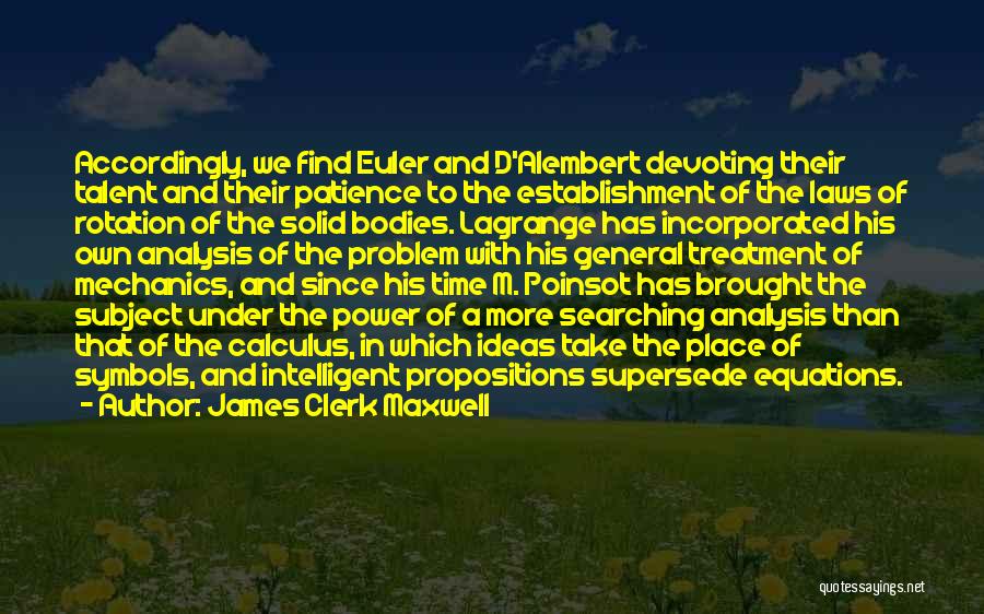 James Clerk Maxwell Quotes: Accordingly, We Find Euler And D'alembert Devoting Their Talent And Their Patience To The Establishment Of The Laws Of Rotation