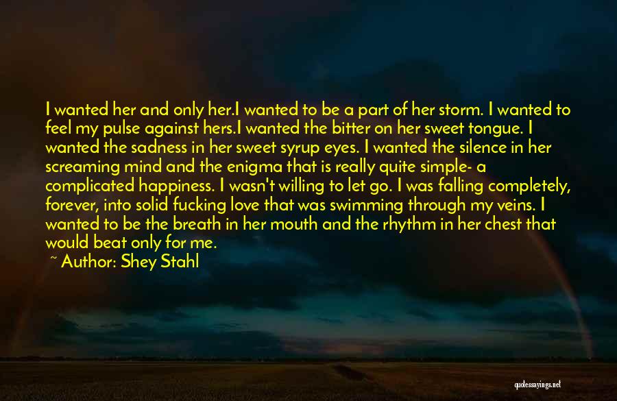 Shey Stahl Quotes: I Wanted Her And Only Her.i Wanted To Be A Part Of Her Storm. I Wanted To Feel My Pulse