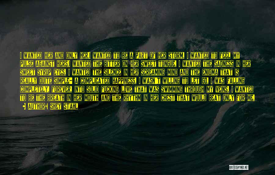 Shey Stahl Quotes: I Wanted Her And Only Her.i Wanted To Be A Part Of Her Storm. I Wanted To Feel My Pulse