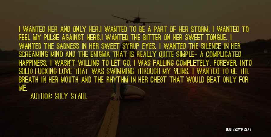 Shey Stahl Quotes: I Wanted Her And Only Her.i Wanted To Be A Part Of Her Storm. I Wanted To Feel My Pulse