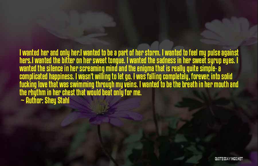 Shey Stahl Quotes: I Wanted Her And Only Her.i Wanted To Be A Part Of Her Storm. I Wanted To Feel My Pulse