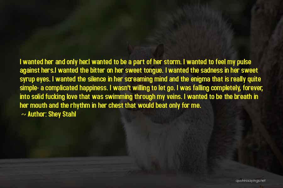 Shey Stahl Quotes: I Wanted Her And Only Her.i Wanted To Be A Part Of Her Storm. I Wanted To Feel My Pulse