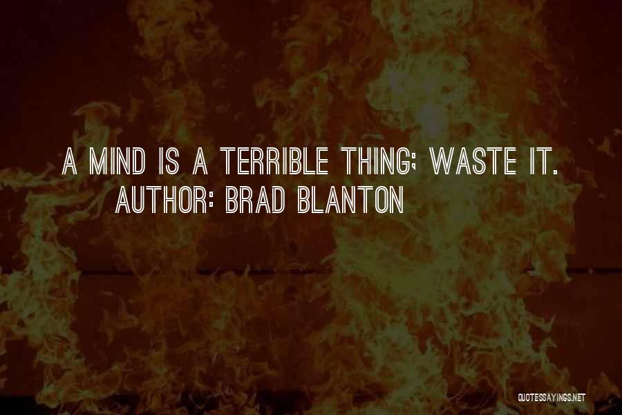 Brad Blanton Quotes: A Mind Is A Terrible Thing; Waste It.