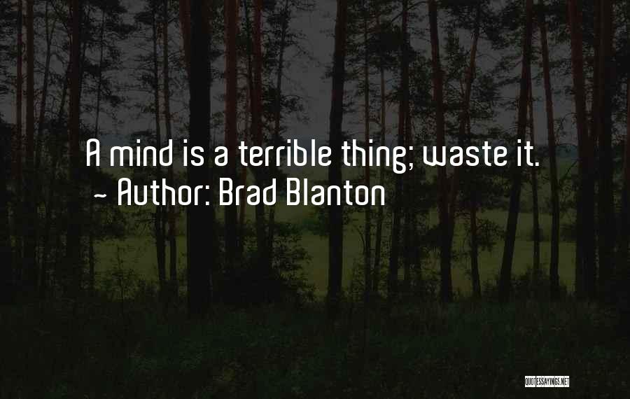 Brad Blanton Quotes: A Mind Is A Terrible Thing; Waste It.
