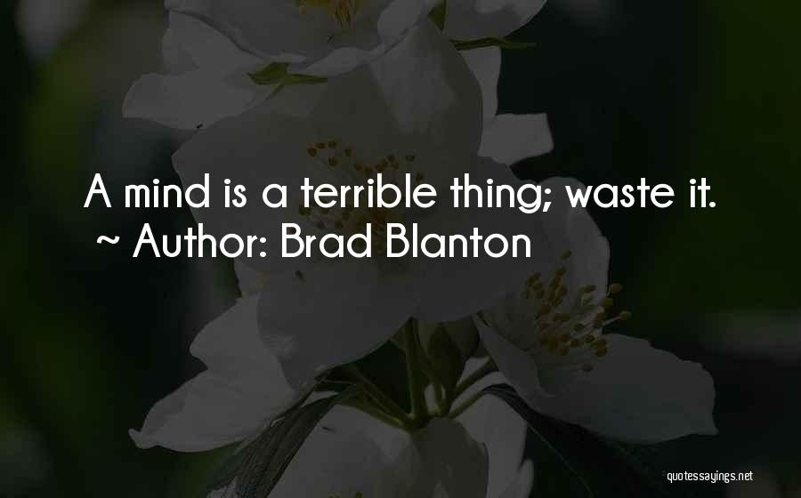 Brad Blanton Quotes: A Mind Is A Terrible Thing; Waste It.