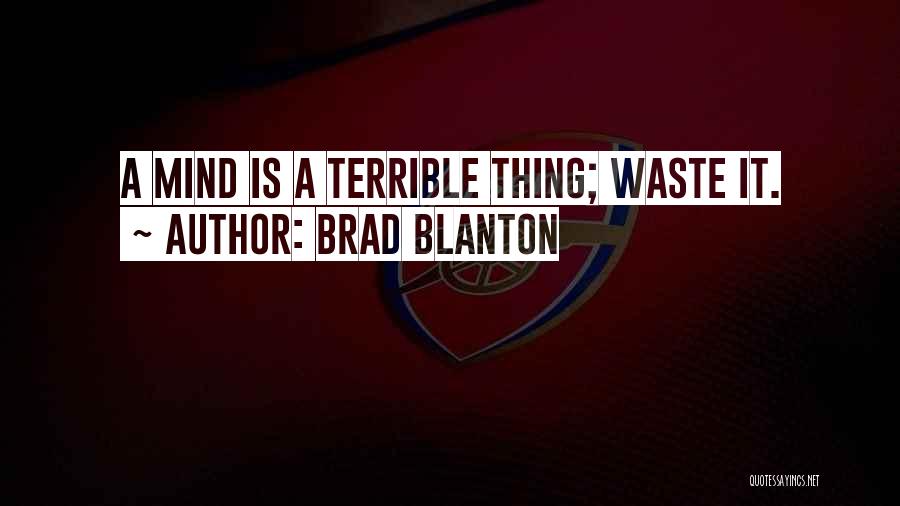 Brad Blanton Quotes: A Mind Is A Terrible Thing; Waste It.