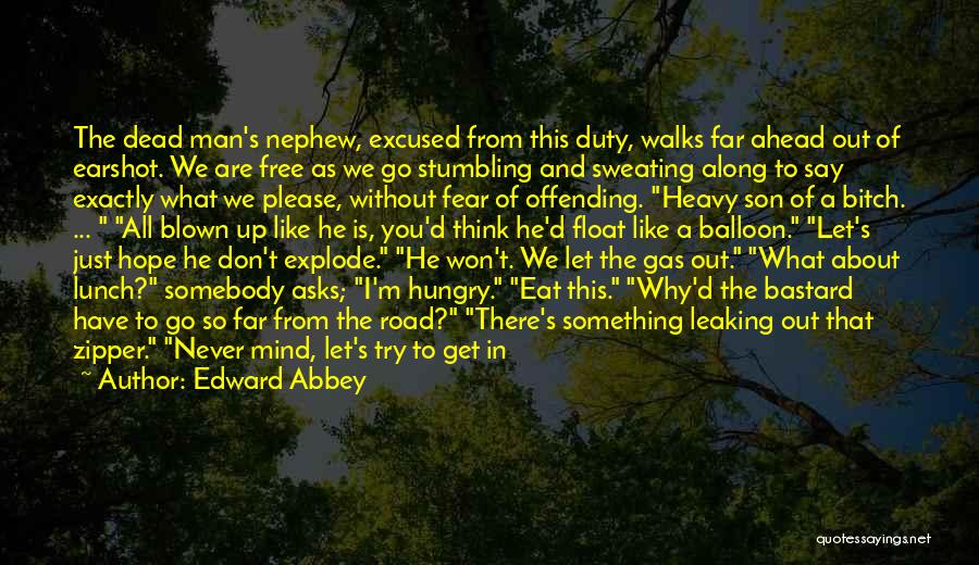 Edward Abbey Quotes: The Dead Man's Nephew, Excused From This Duty, Walks Far Ahead Out Of Earshot. We Are Free As We Go