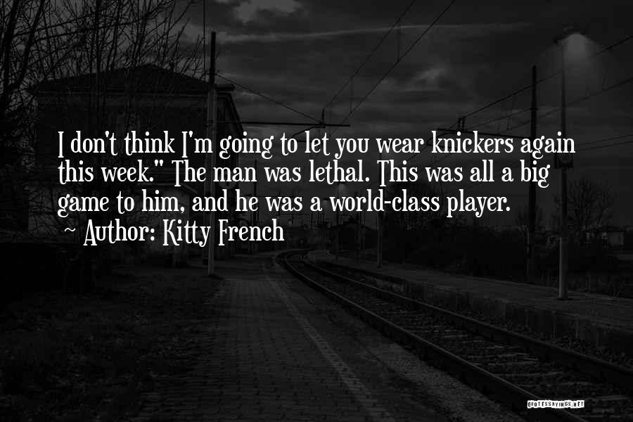 Kitty French Quotes: I Don't Think I'm Going To Let You Wear Knickers Again This Week. The Man Was Lethal. This Was All