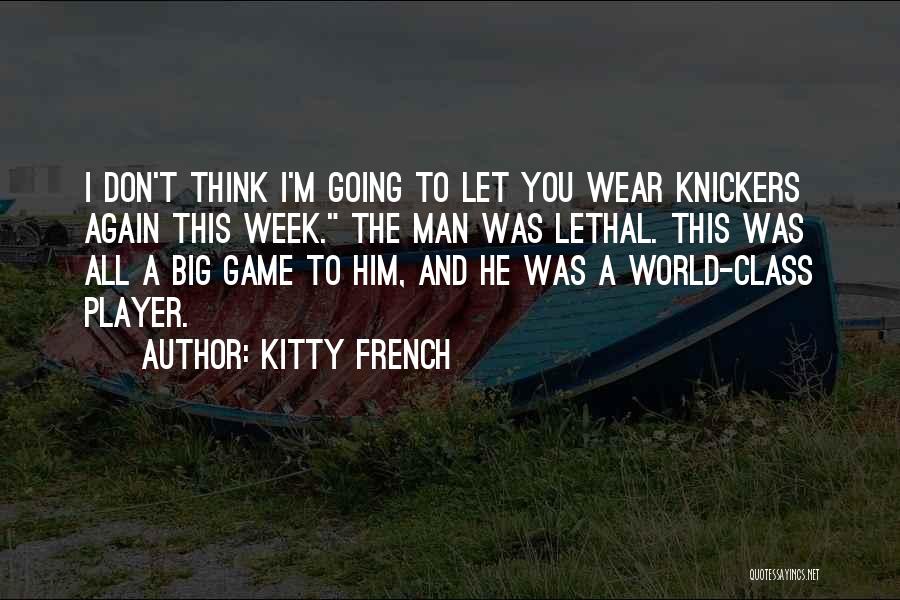Kitty French Quotes: I Don't Think I'm Going To Let You Wear Knickers Again This Week. The Man Was Lethal. This Was All
