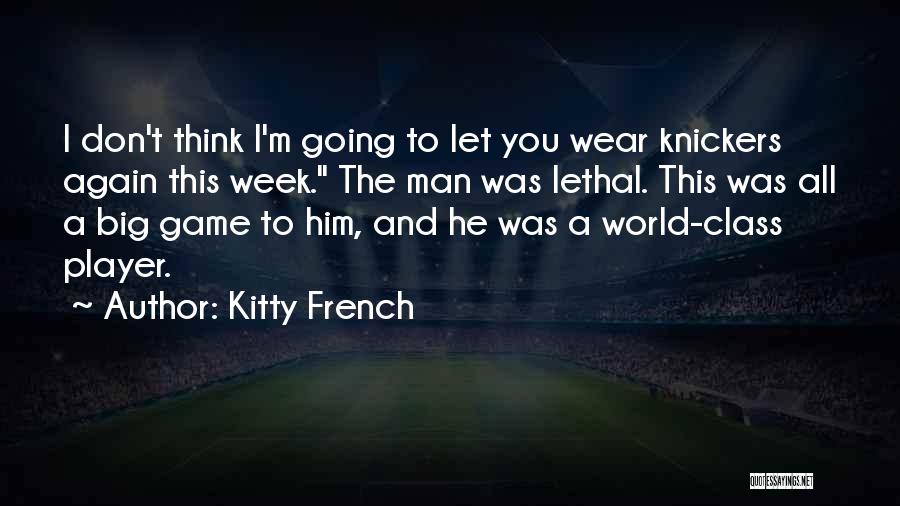 Kitty French Quotes: I Don't Think I'm Going To Let You Wear Knickers Again This Week. The Man Was Lethal. This Was All