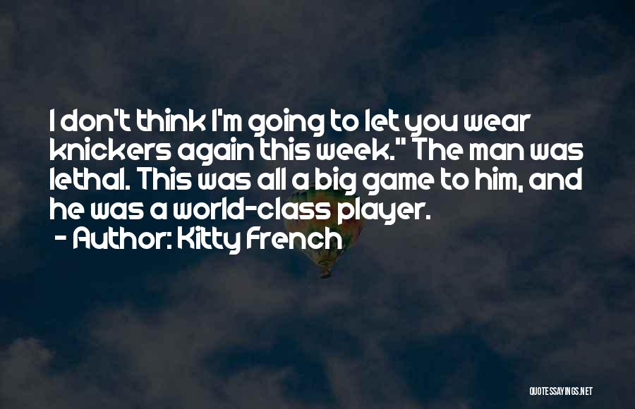 Kitty French Quotes: I Don't Think I'm Going To Let You Wear Knickers Again This Week. The Man Was Lethal. This Was All