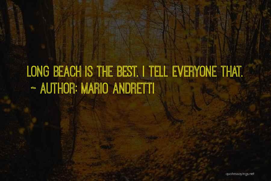 Mario Andretti Quotes: Long Beach Is The Best. I Tell Everyone That.