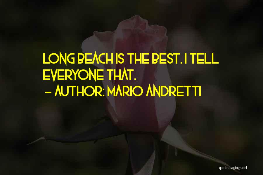 Mario Andretti Quotes: Long Beach Is The Best. I Tell Everyone That.