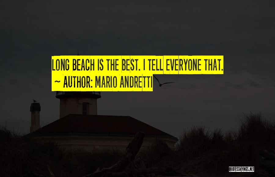 Mario Andretti Quotes: Long Beach Is The Best. I Tell Everyone That.