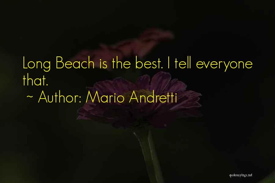 Mario Andretti Quotes: Long Beach Is The Best. I Tell Everyone That.