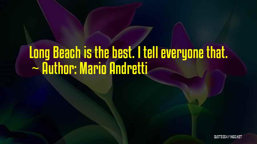 Mario Andretti Quotes: Long Beach Is The Best. I Tell Everyone That.