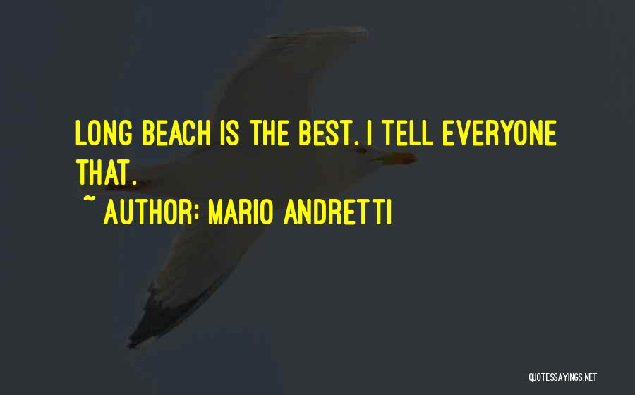 Mario Andretti Quotes: Long Beach Is The Best. I Tell Everyone That.