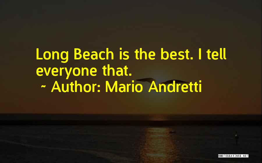 Mario Andretti Quotes: Long Beach Is The Best. I Tell Everyone That.