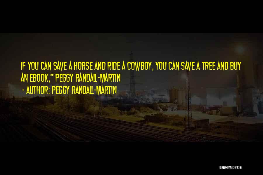 Peggy Randall-Martin Quotes: If You Can Save A Horse And Ride A Cowboy, You Can Save A Tree And Buy An Ebook, Peggy