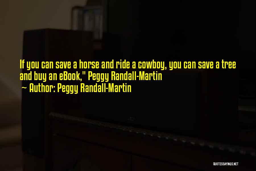 Peggy Randall-Martin Quotes: If You Can Save A Horse And Ride A Cowboy, You Can Save A Tree And Buy An Ebook, Peggy