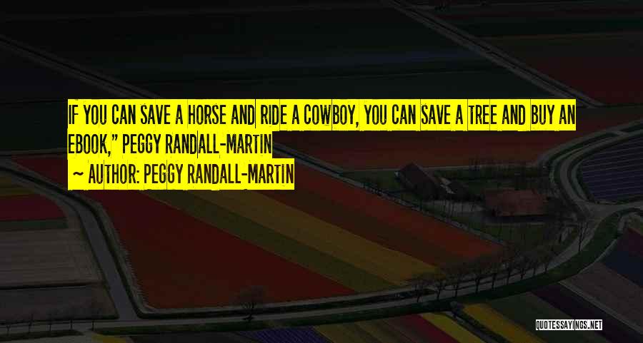 Peggy Randall-Martin Quotes: If You Can Save A Horse And Ride A Cowboy, You Can Save A Tree And Buy An Ebook, Peggy