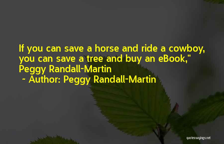 Peggy Randall-Martin Quotes: If You Can Save A Horse And Ride A Cowboy, You Can Save A Tree And Buy An Ebook, Peggy