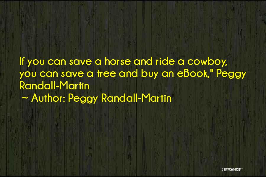 Peggy Randall-Martin Quotes: If You Can Save A Horse And Ride A Cowboy, You Can Save A Tree And Buy An Ebook, Peggy