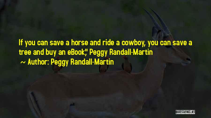 Peggy Randall-Martin Quotes: If You Can Save A Horse And Ride A Cowboy, You Can Save A Tree And Buy An Ebook, Peggy