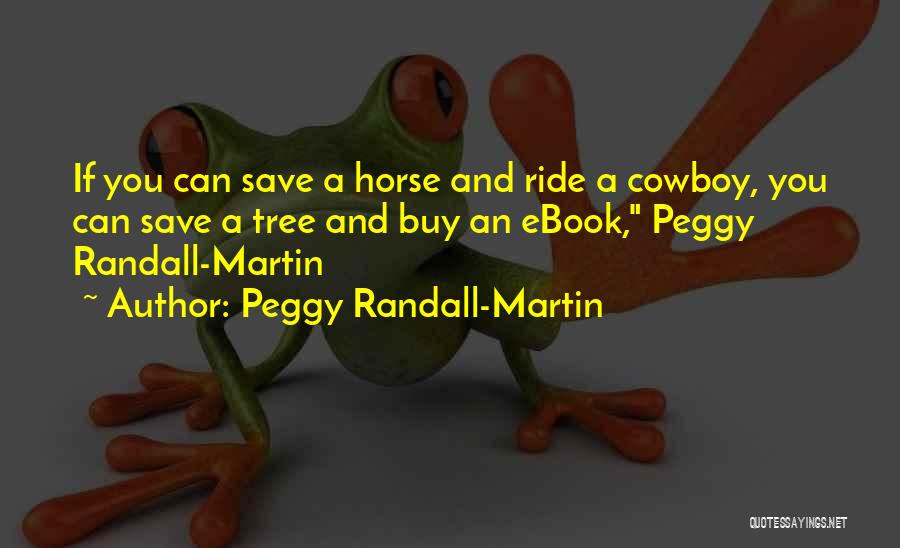 Peggy Randall-Martin Quotes: If You Can Save A Horse And Ride A Cowboy, You Can Save A Tree And Buy An Ebook, Peggy