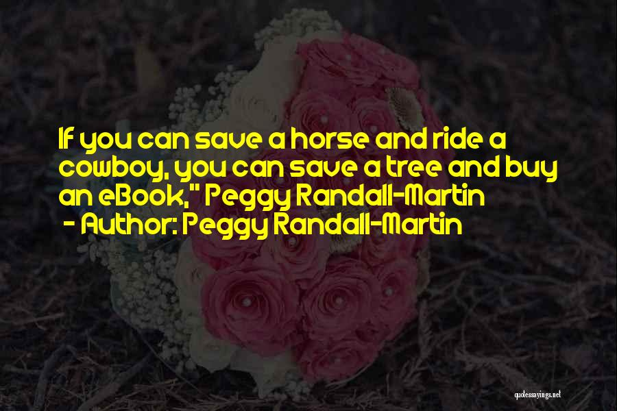 Peggy Randall-Martin Quotes: If You Can Save A Horse And Ride A Cowboy, You Can Save A Tree And Buy An Ebook, Peggy