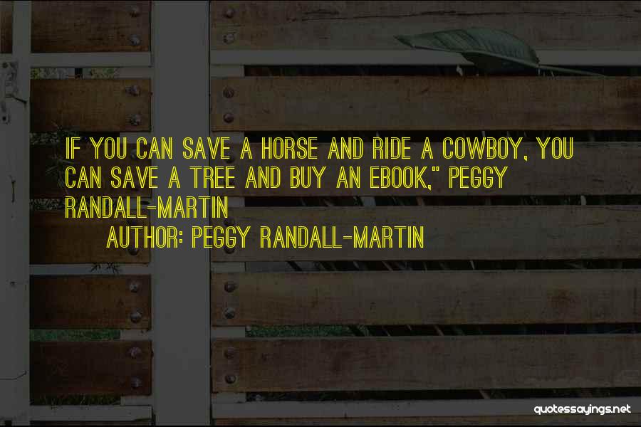 Peggy Randall-Martin Quotes: If You Can Save A Horse And Ride A Cowboy, You Can Save A Tree And Buy An Ebook, Peggy