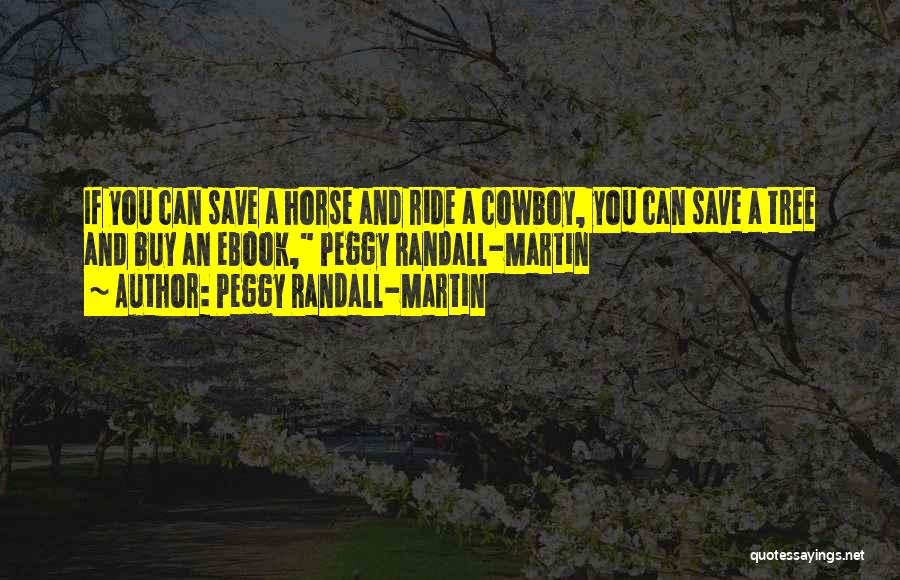 Peggy Randall-Martin Quotes: If You Can Save A Horse And Ride A Cowboy, You Can Save A Tree And Buy An Ebook, Peggy